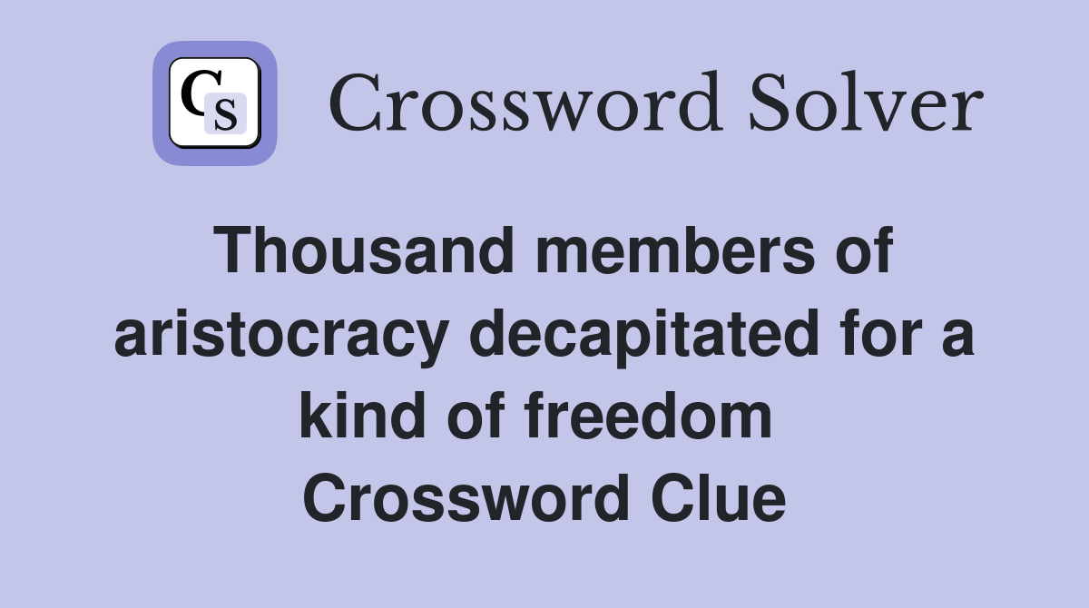 Thousand members of aristocracy decapitated for a kind of freedom  Crossword Clue