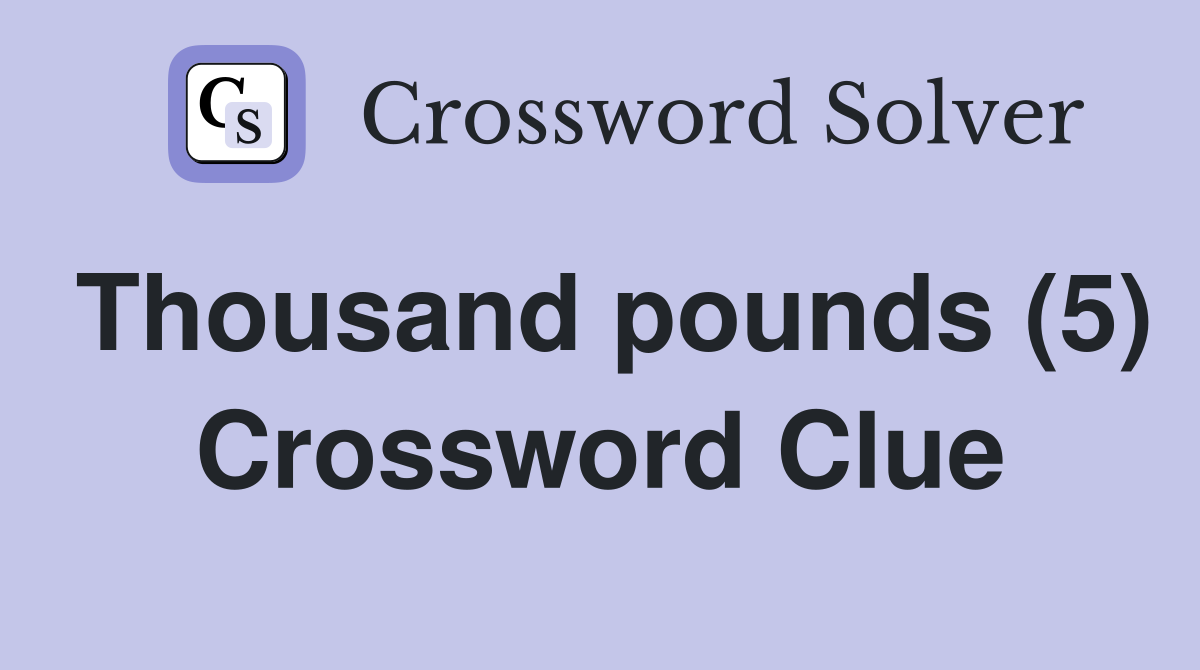 Thousand pounds (5) Crossword Clue