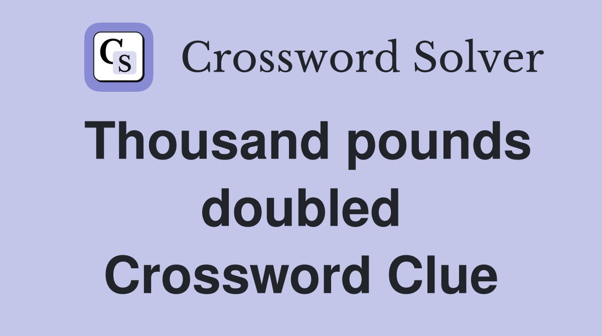 Thousand pounds doubled Crossword Clue