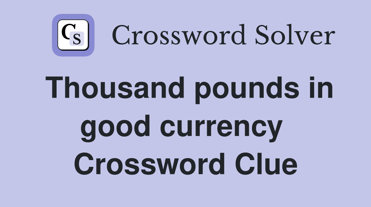 Thousand pounds in good currency  Crossword Clue