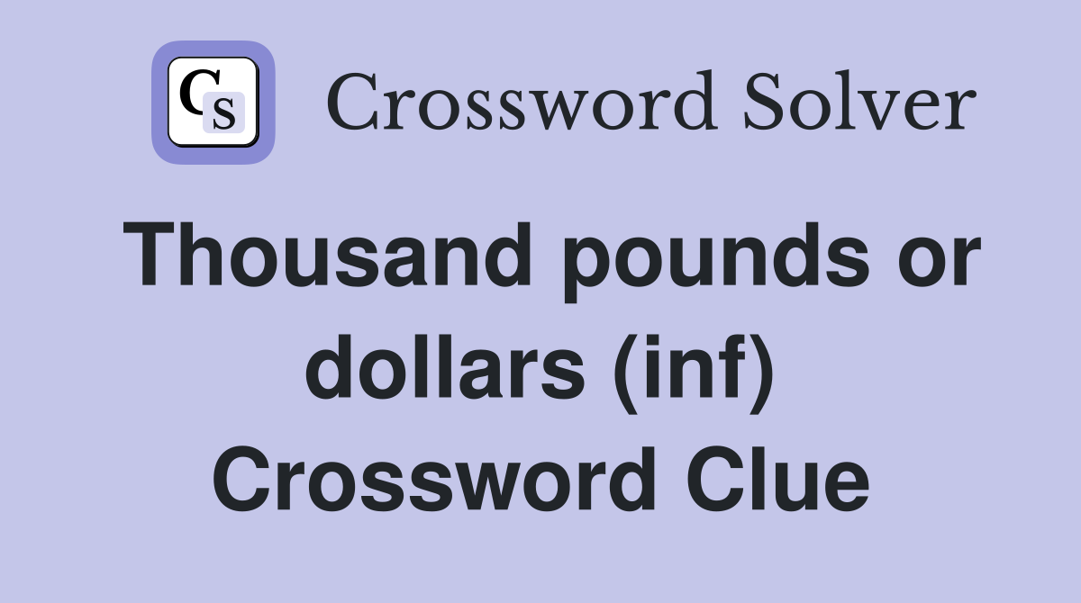 Thousand pounds or dollars (inf) Crossword Clue
