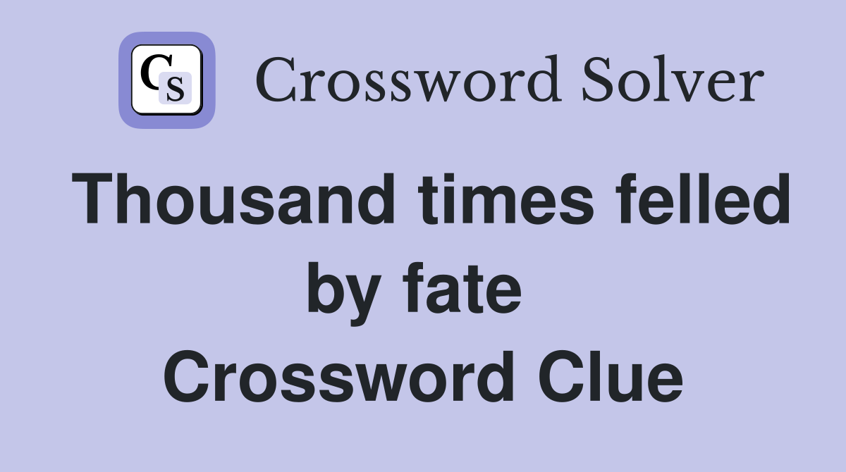 Thousand times felled by fate  Crossword Clue