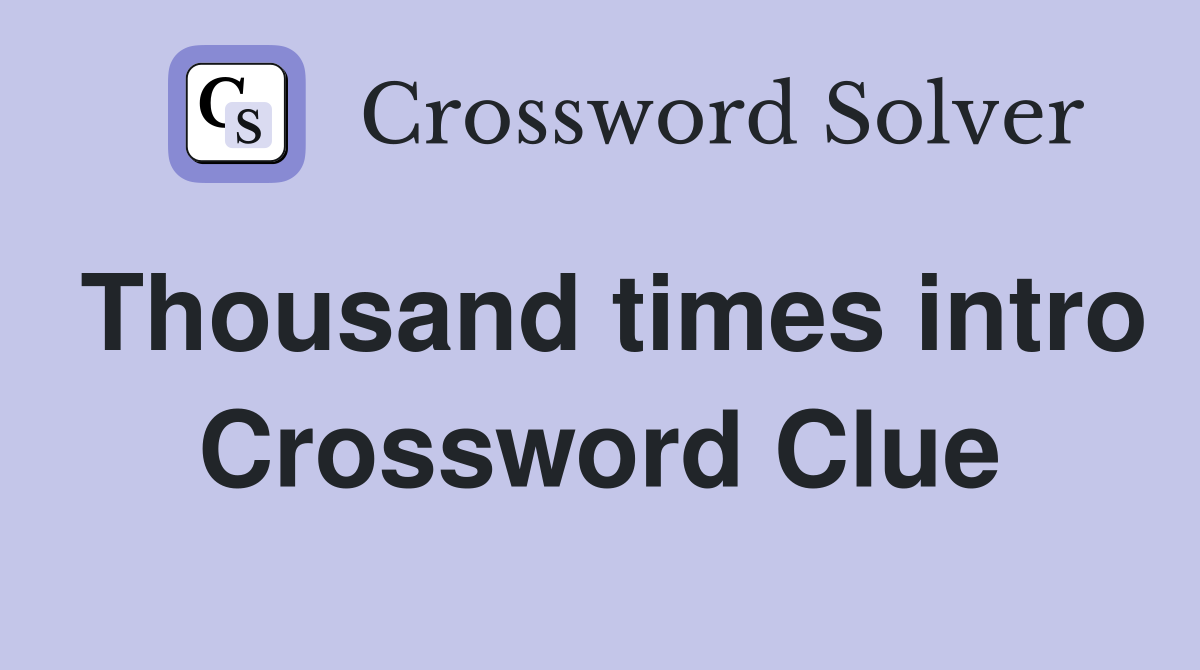 Thousand times intro Crossword Clue