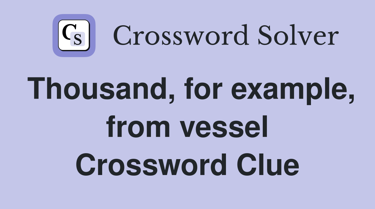Thousand, for example, from vessel Crossword Clue