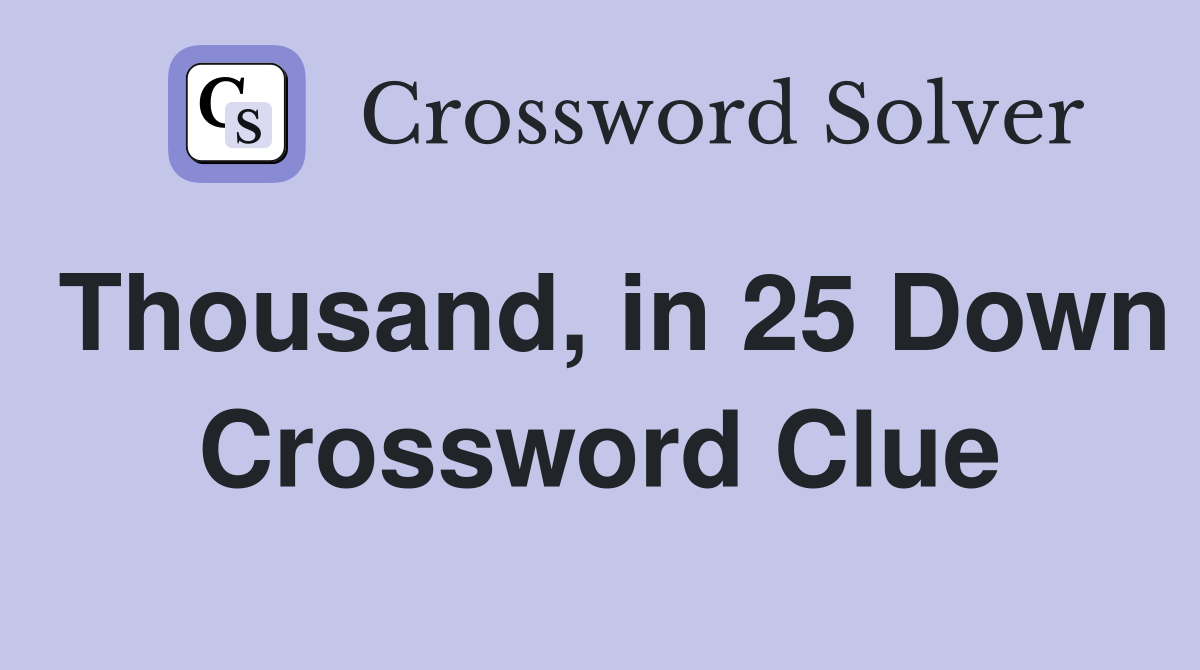 Thousand, in 25 Down Crossword Clue