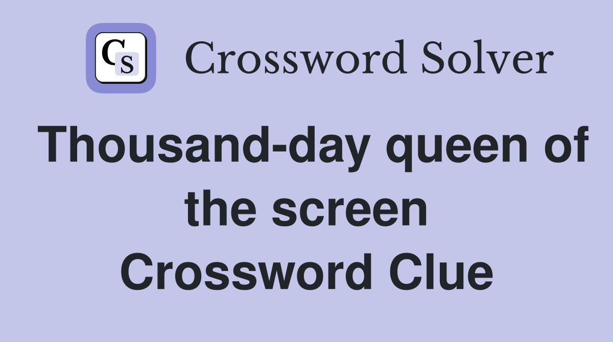 Thousand-day queen of the screen Crossword Clue