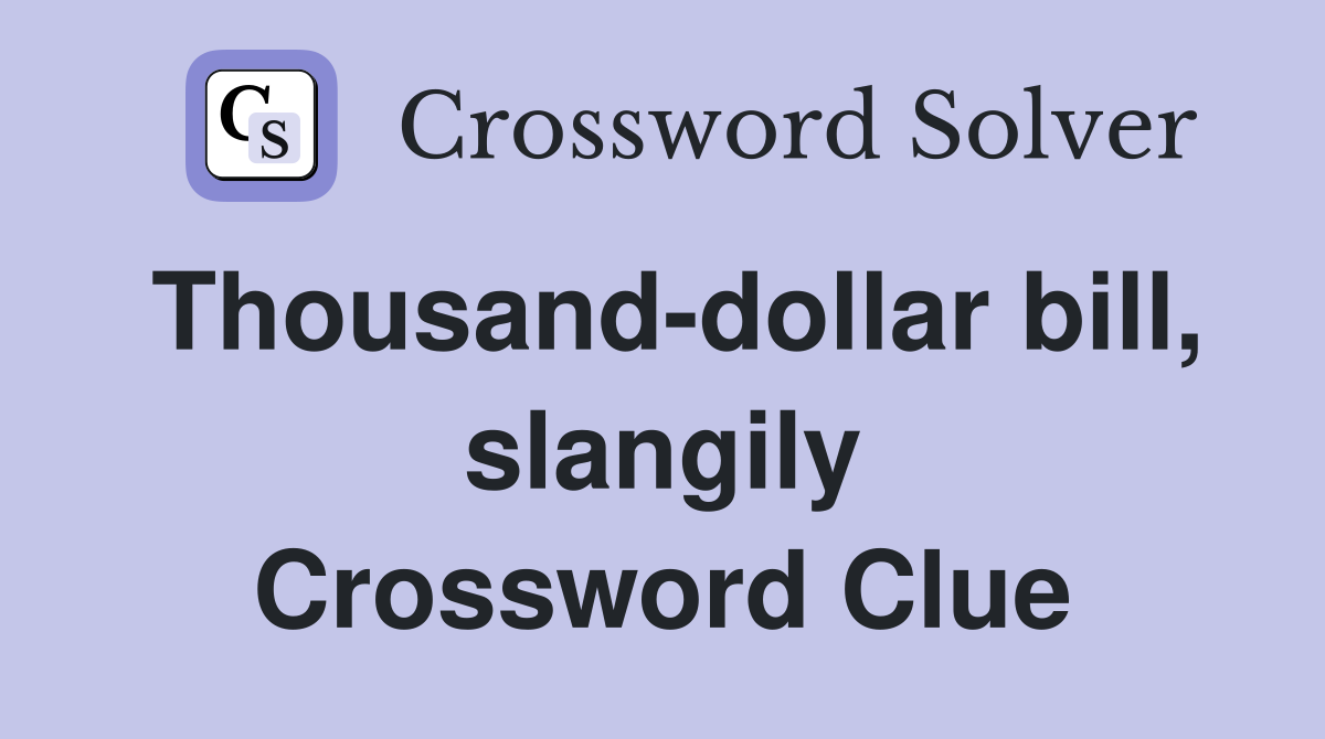 Thousand-dollar bill, slangily Crossword Clue