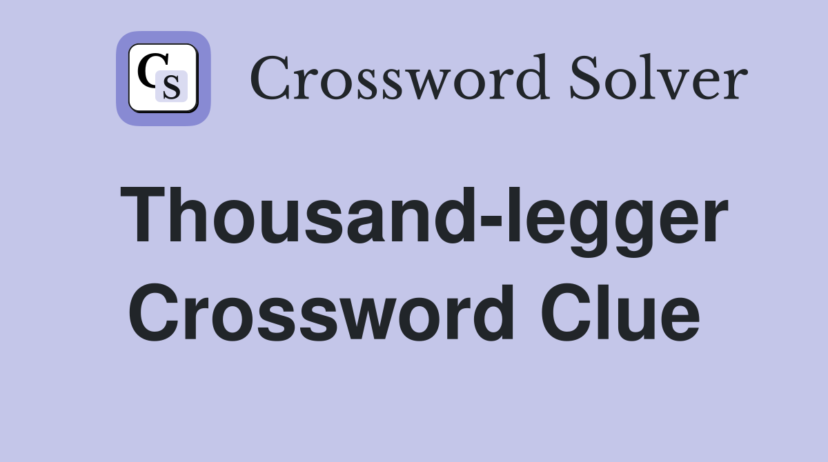 Thousand-legger Crossword Clue