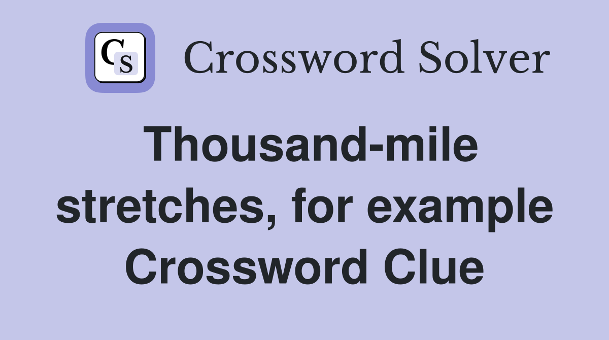 Thousand-mile stretches, for example Crossword Clue
