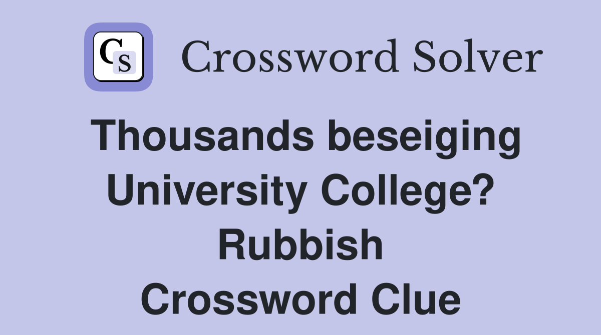 Thousands beseiging University College? Rubbish Crossword Clue