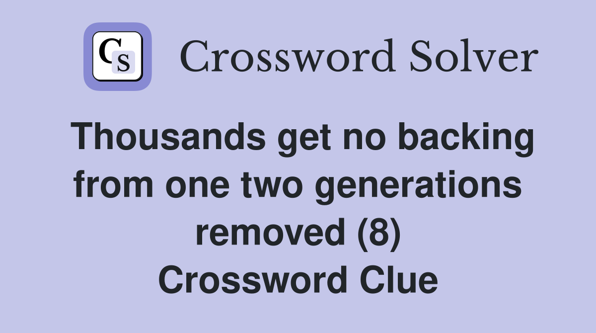 Thousands get no backing from one two generations removed (8) Crossword Clue