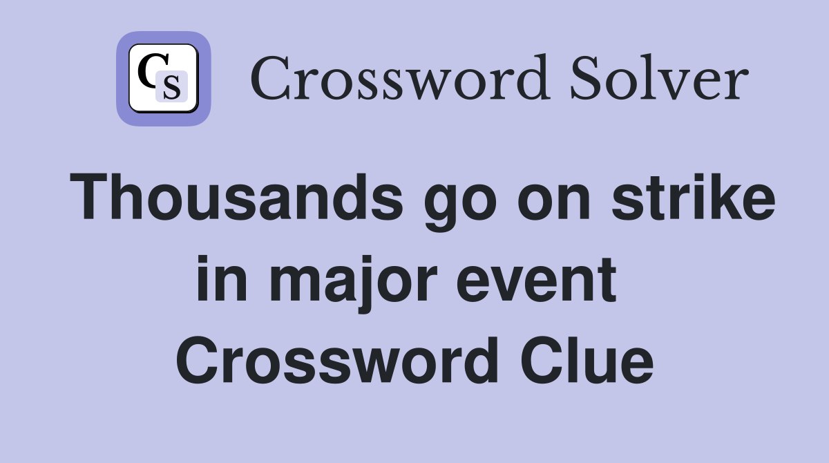Thousands go on strike in major event  Crossword Clue