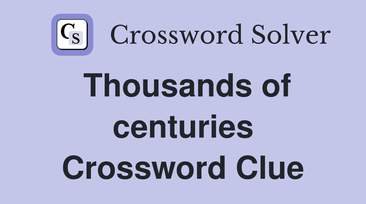 Thousands of centuries Crossword Clue