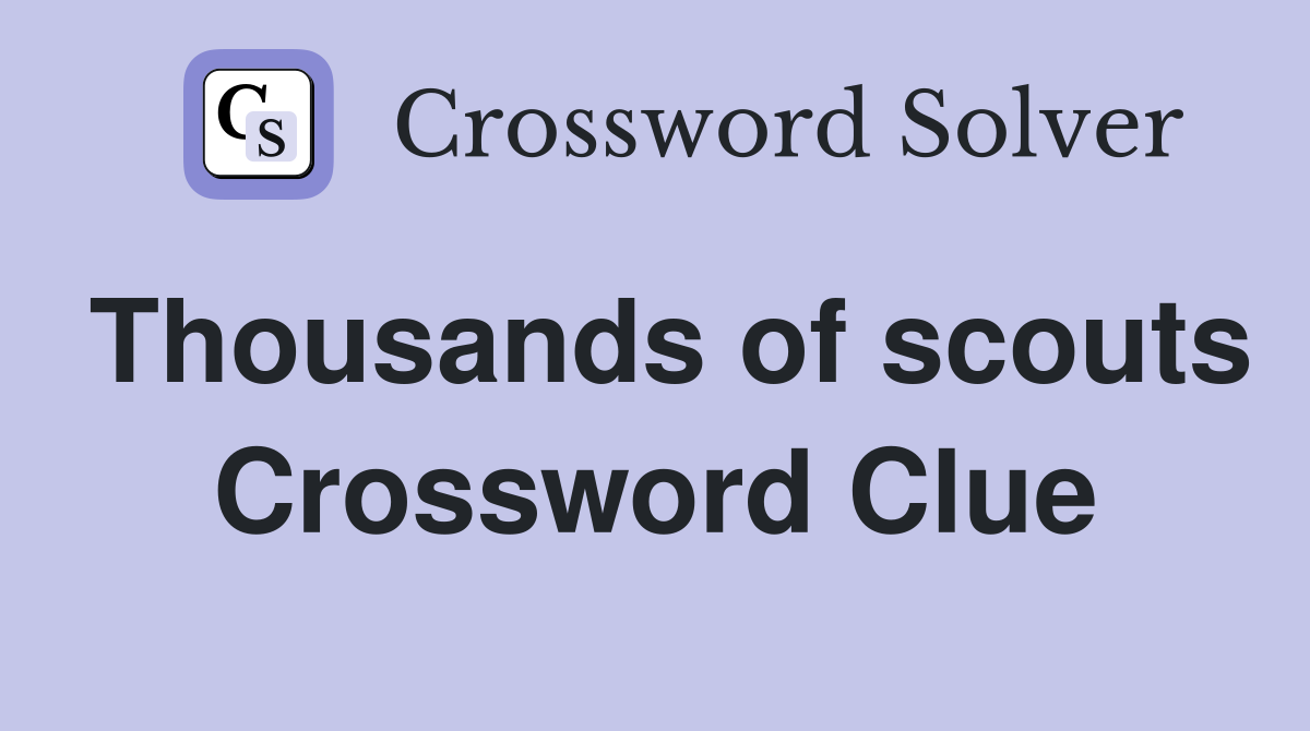 Thousands of scouts Crossword Clue