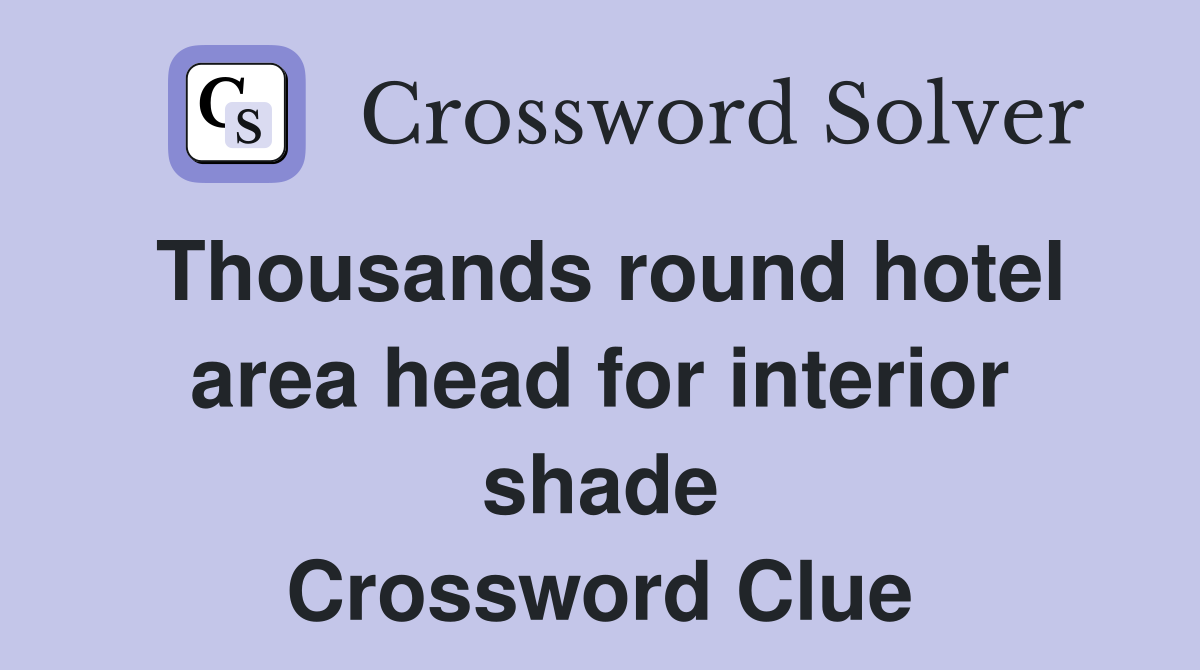 Thousands round hotel area head for interior shade Crossword Clue