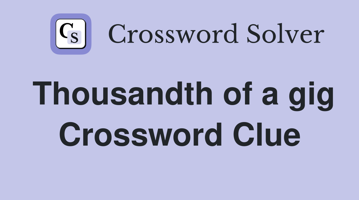 Thousandth of a gig Crossword Clue