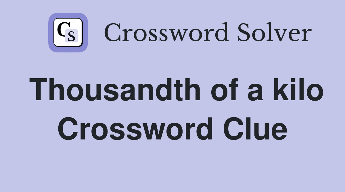Thousandth of a kilo Crossword Clue