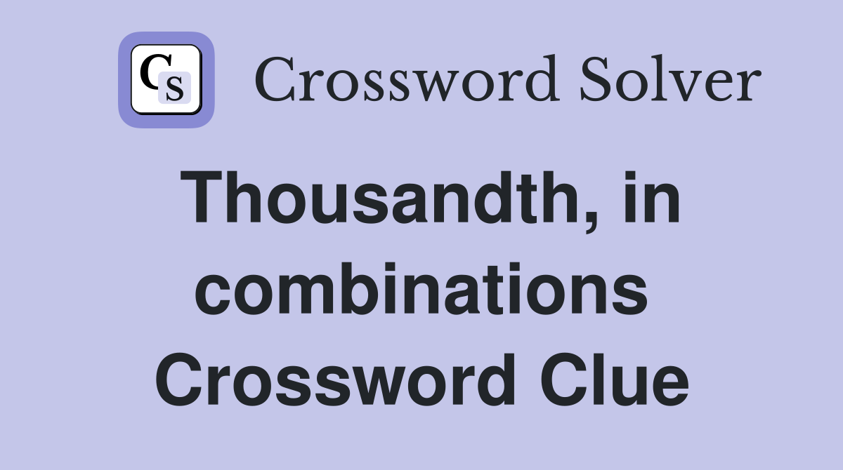 Thousandth, in combinations Crossword Clue