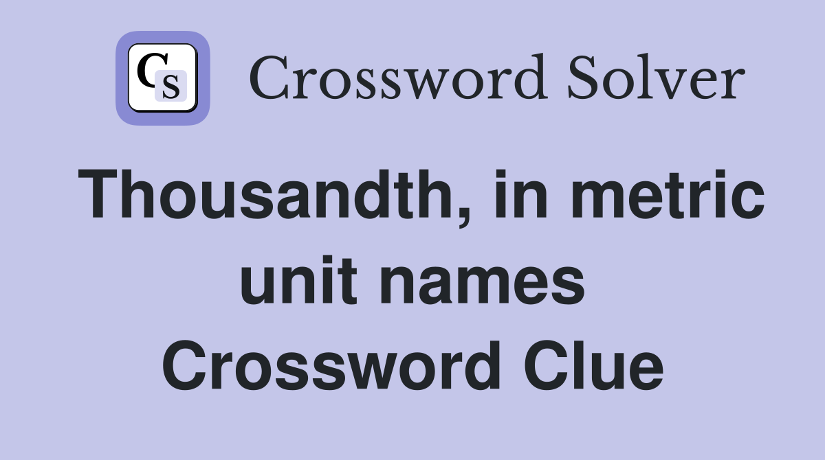 Thousandth, in metric unit names Crossword Clue