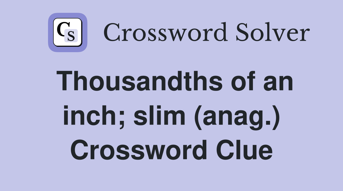Thousandths of an inch; slim (anag.) Crossword Clue