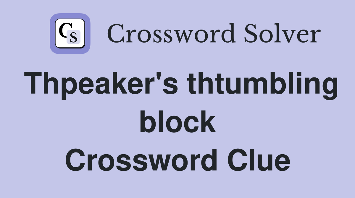 Thpeaker's thtumbling block Crossword Clue