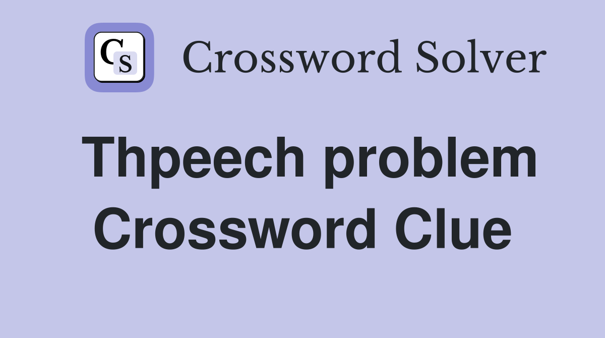 Thpeech problem Crossword Clue