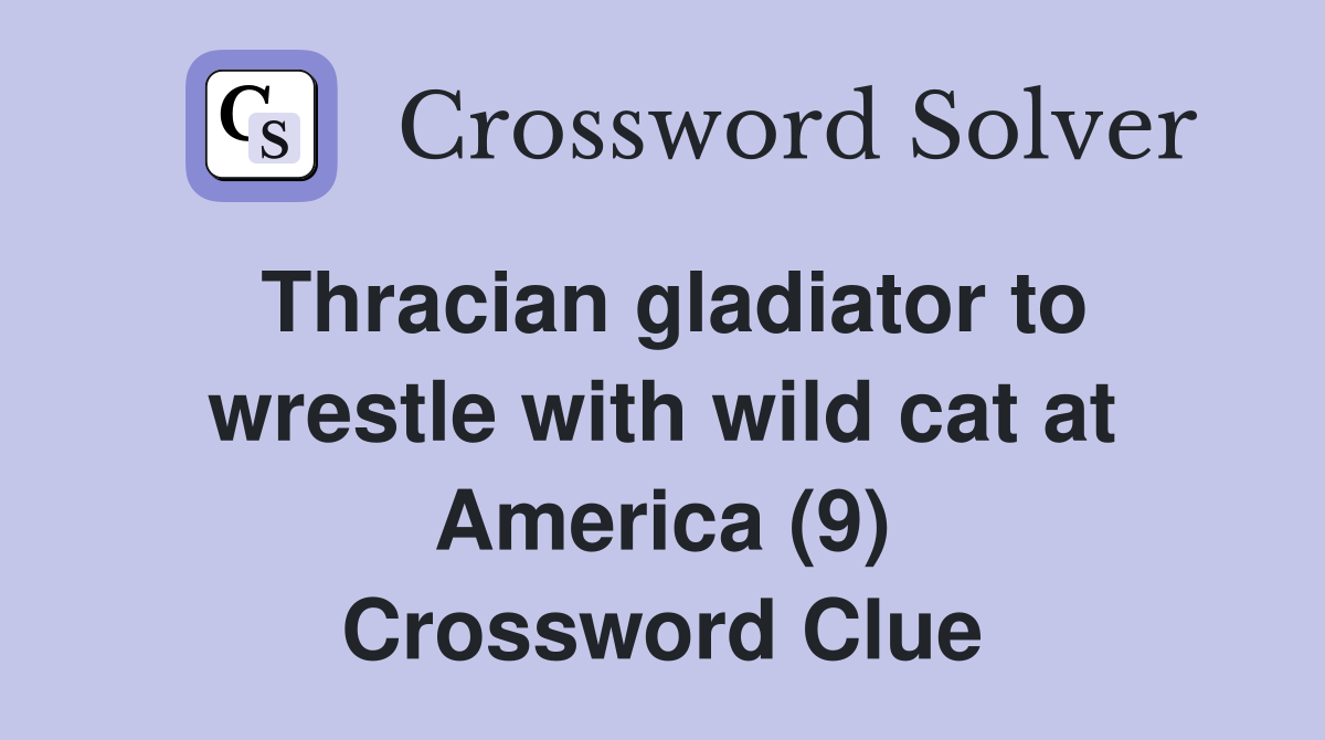 Thracian gladiator to wrestle with wild cat at America (9) Crossword Clue