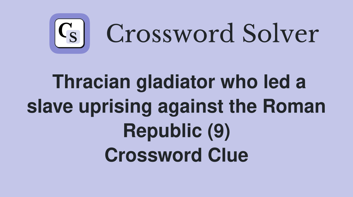 Thracian gladiator who led a slave uprising against the Roman Republic (9) Crossword Clue