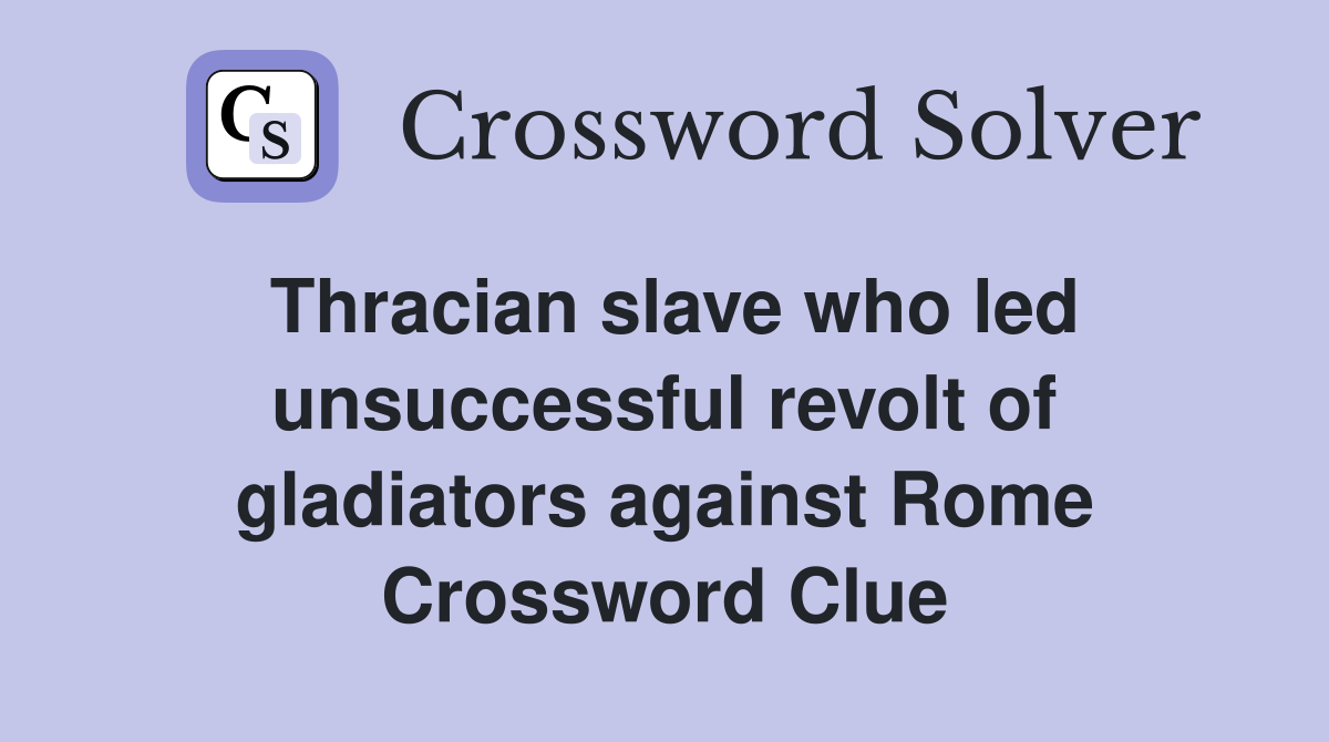 Thracian slave who led unsuccessful revolt of gladiators against Rome Crossword Clue