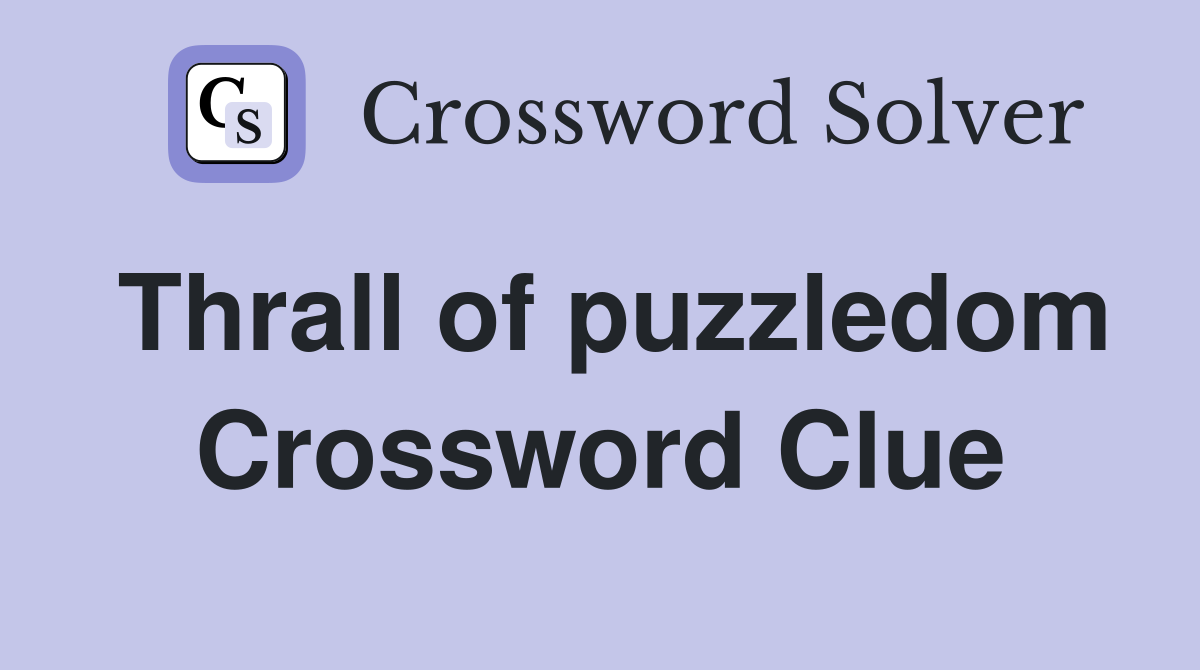 Thrall of puzzledom Crossword Clue