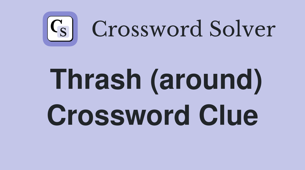 Thrash (around) Crossword Clue