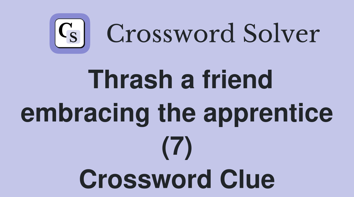 Thrash a friend embracing the apprentice (7) Crossword Clue