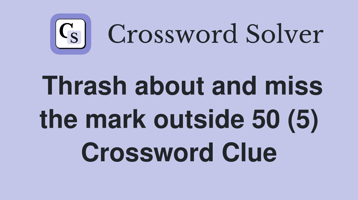 Thrash about and miss the mark outside 50 (5) Crossword Clue