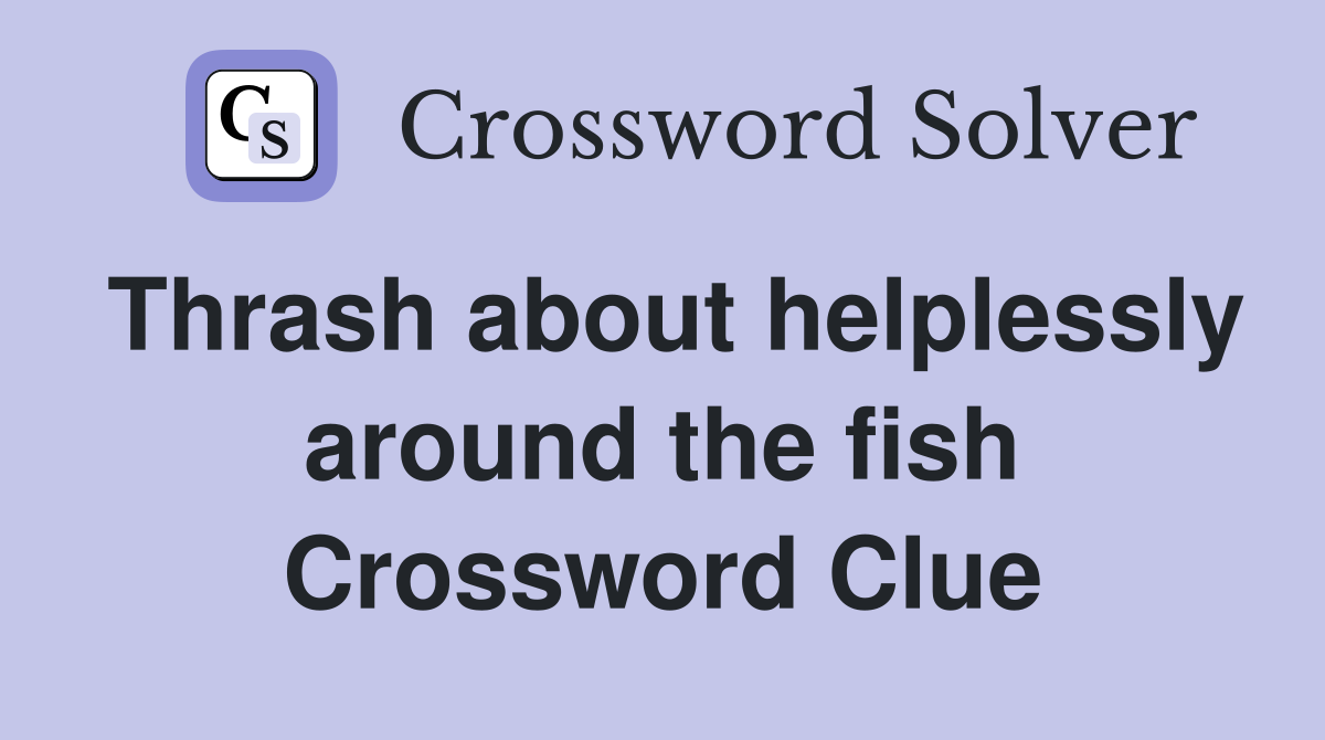 Thrash about helplessly around the fish Crossword Clue
