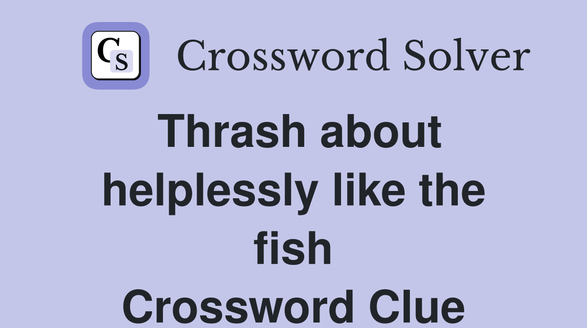 Thrash about helplessly like the fish Crossword Clue