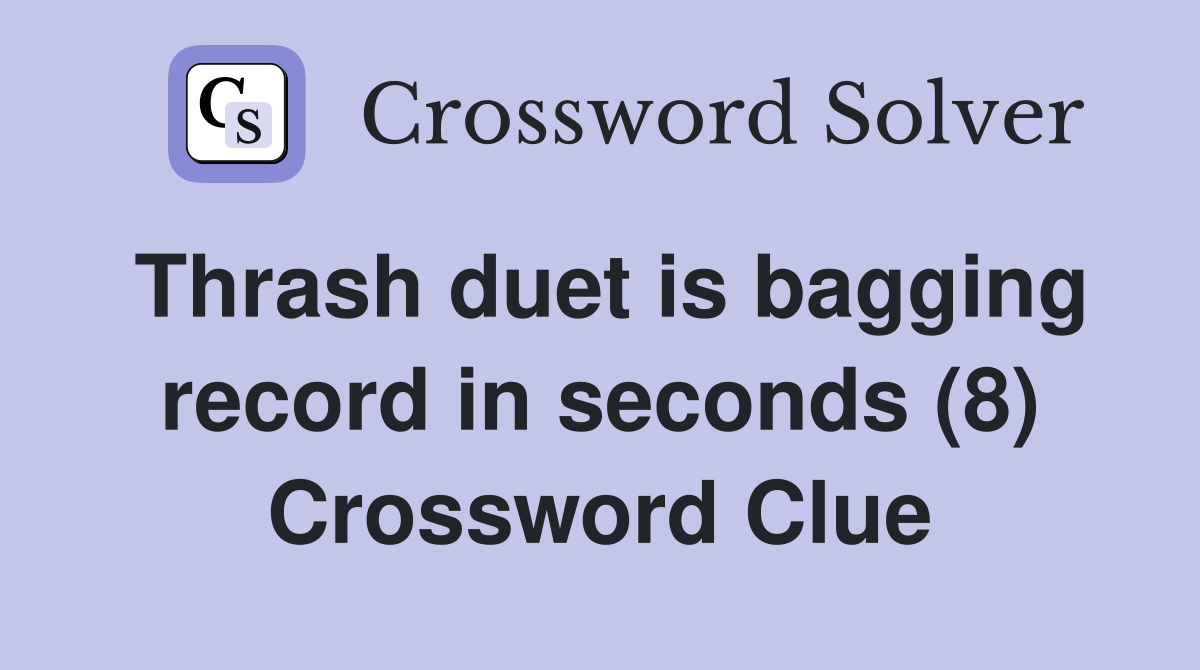 Thrash duet is bagging record in seconds (8) Crossword Clue