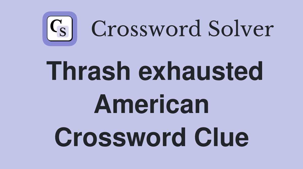 Thrash exhausted American Crossword Clue