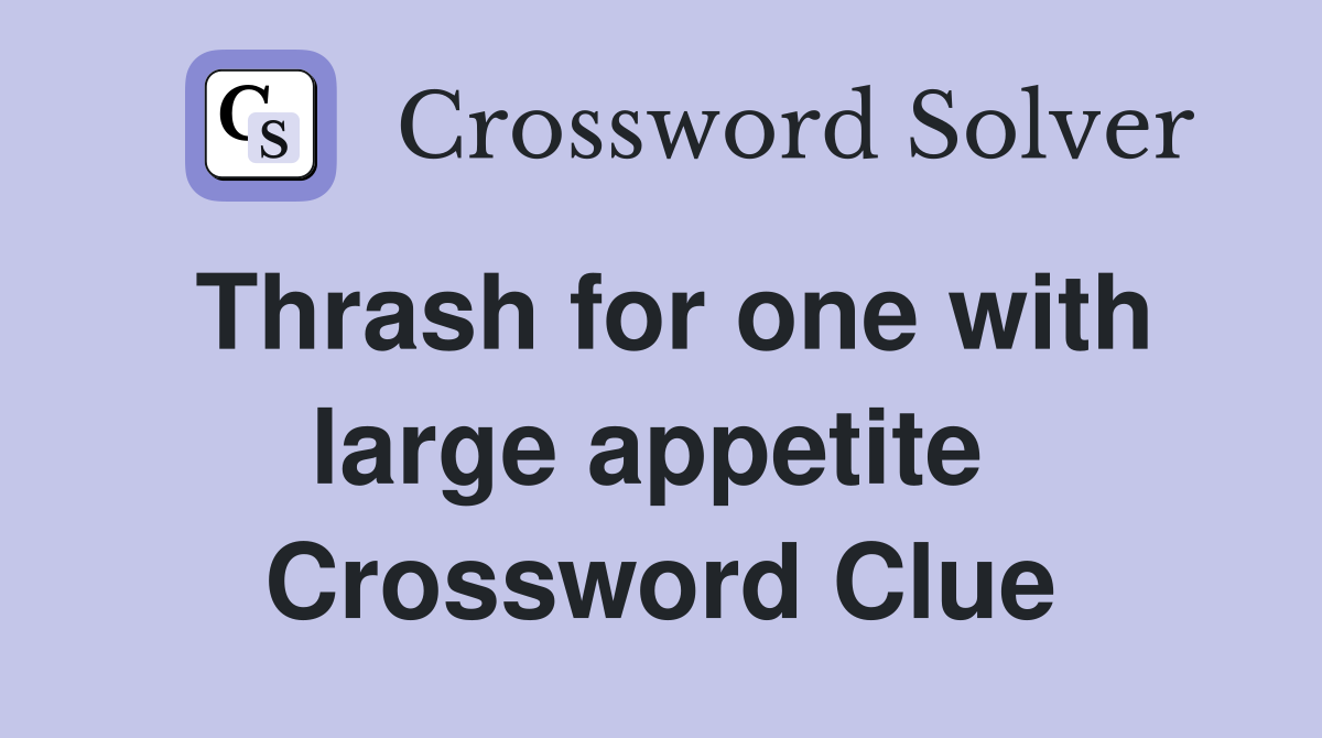 Thrash for one with large appetite  Crossword Clue