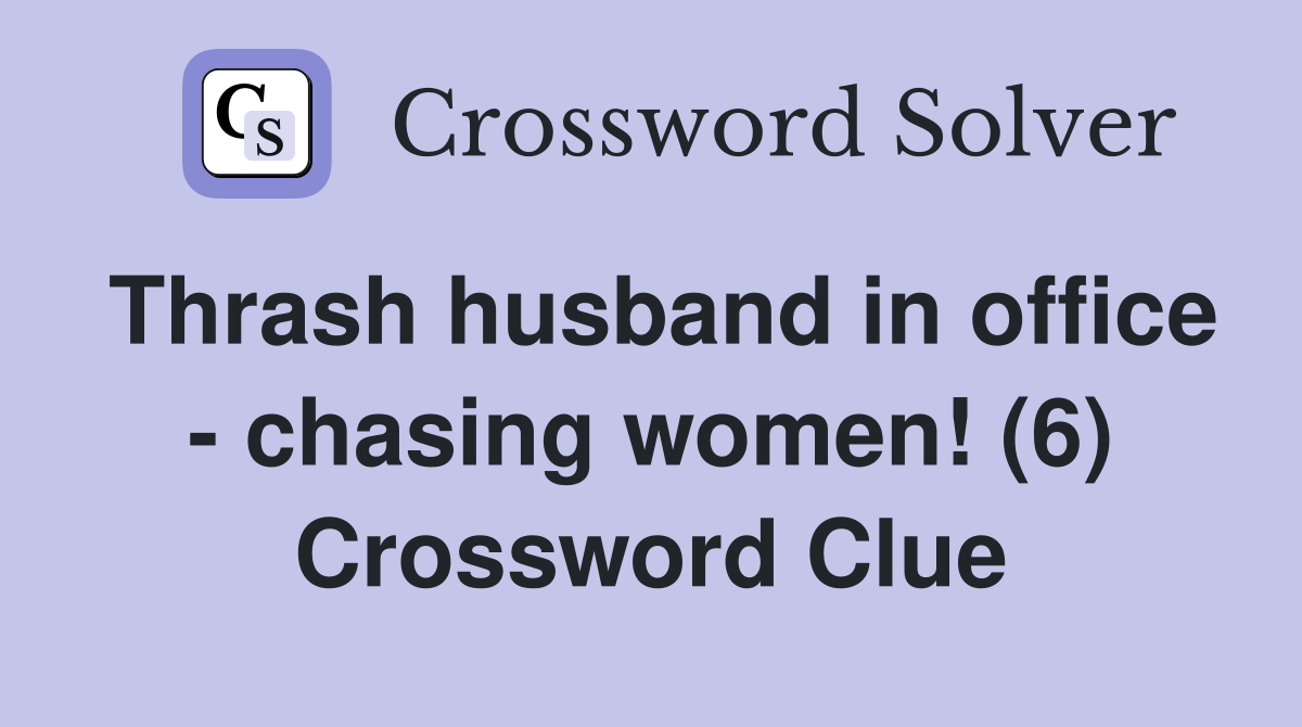 Thrash husband in office - chasing women! (6) Crossword Clue