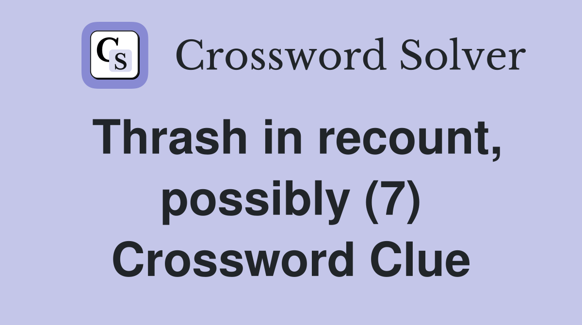 Thrash in recount, possibly (7) Crossword Clue