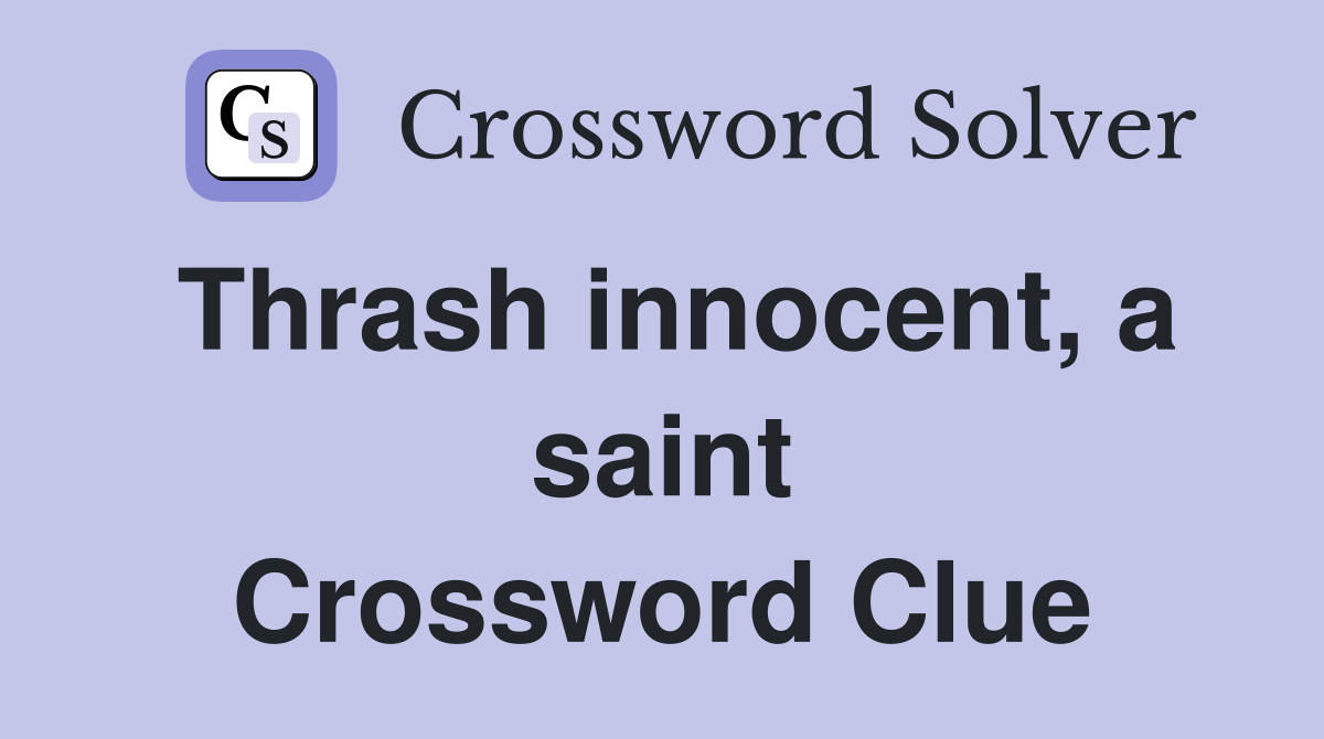 Thrash innocent, a saint Crossword Clue