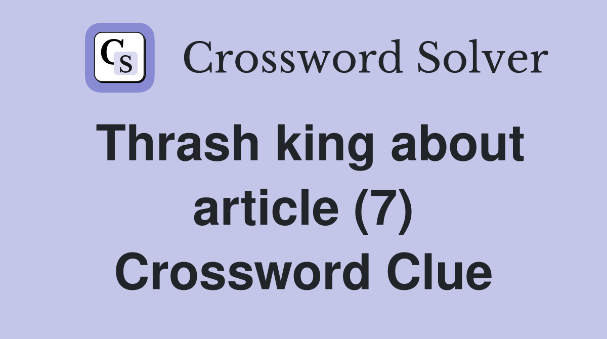 Thrash king about article (7) Crossword Clue
