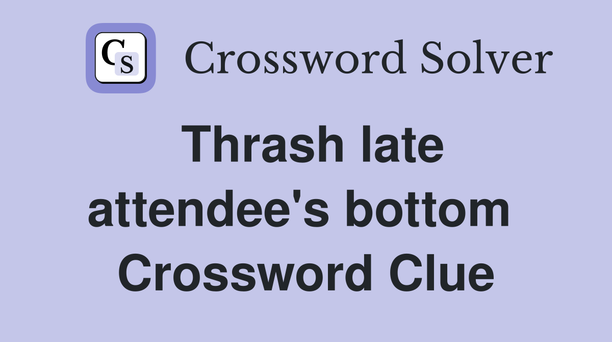 Thrash late attendee's bottom  Crossword Clue