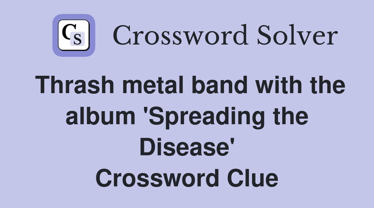 Thrash metal band with the album 'Spreading the Disease' Crossword Clue