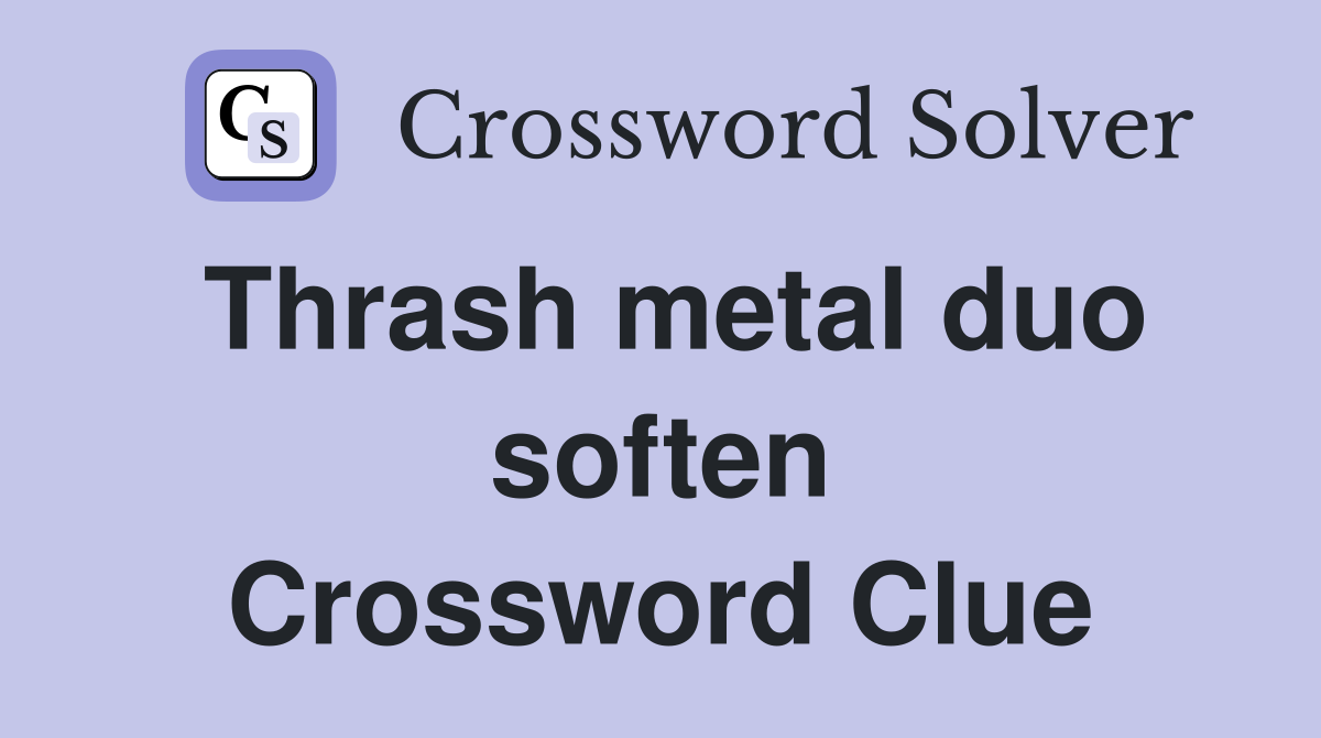 Thrash metal duo soften Crossword Clue