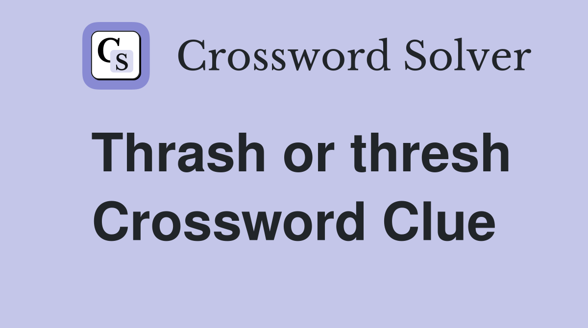 Thrash or thresh Crossword Clue
