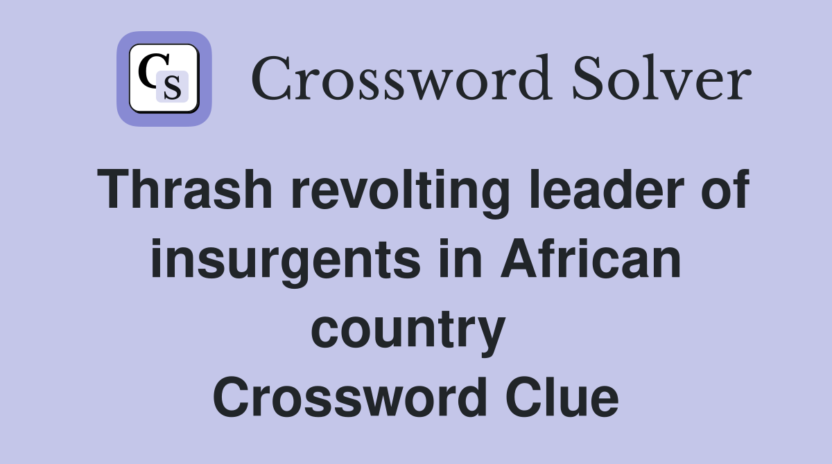 Thrash revolting leader of insurgents in African country  Crossword Clue