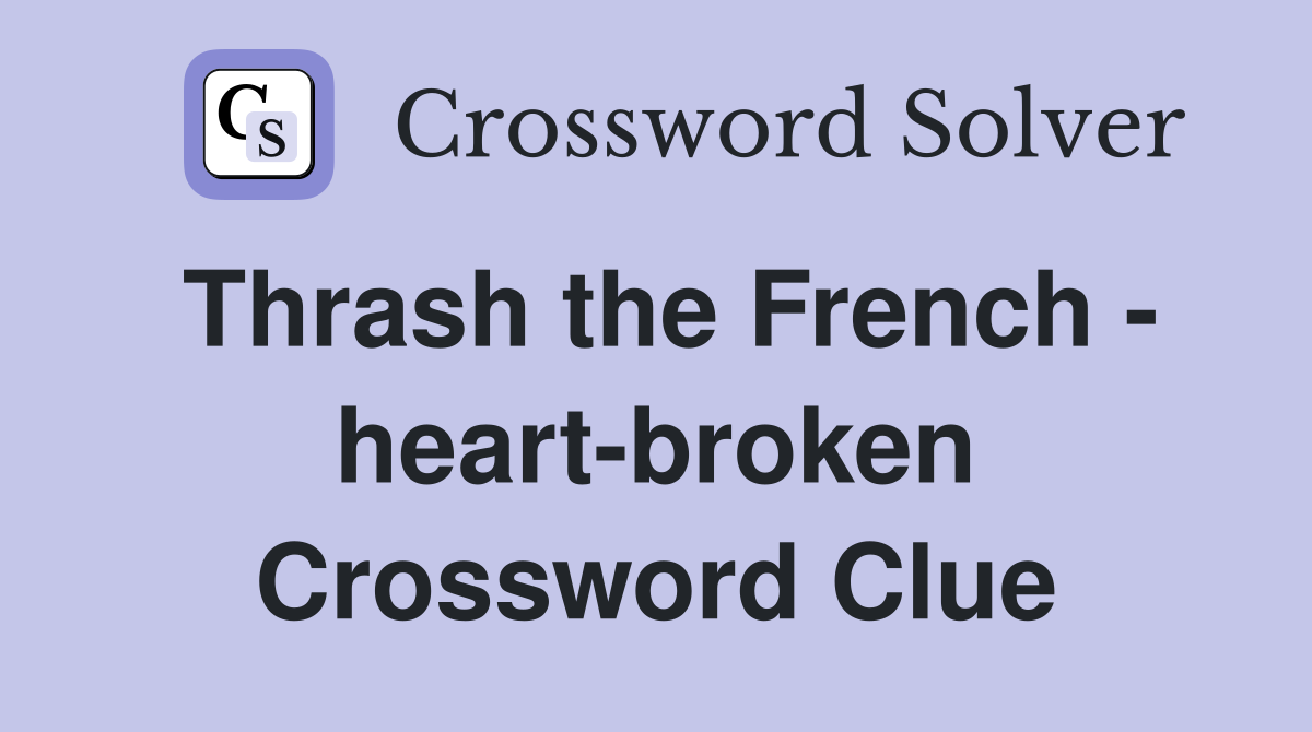 Thrash the French - heart-broken Crossword Clue