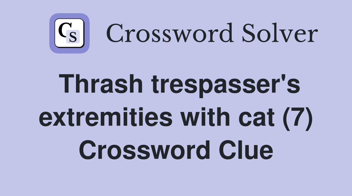 Thrash trespasser's extremities with cat (7) Crossword Clue