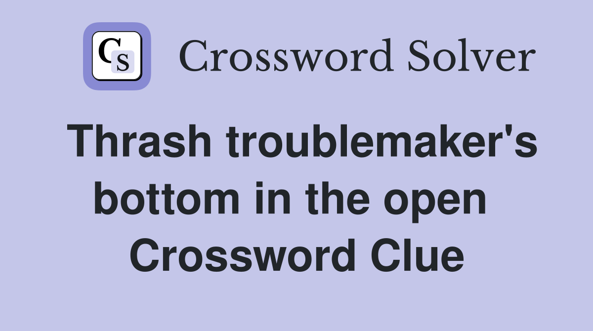 Thrash troublemaker's bottom in the open  Crossword Clue